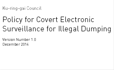 Ku-ring-gai Council

Policy for Covert Electronic Surveillance for Illegal Dumping

Version Number 1.0
December 2014
